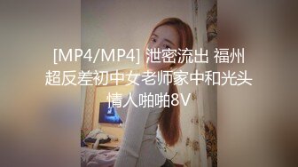 [MP4/MP4] 泄密流出 福州超反差初中女老师家中和光头情人啪啪8V