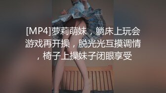 [MP4]萝莉萌妹，躺床上玩会游戏再开操，脱光光互摸调情，椅子上操妹子闭眼享受