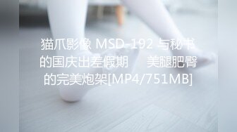 猫爪影像 MSD-192 与秘书的国庆出差假期❤️美腿肥臀的完美炮架[MP4/751MB]