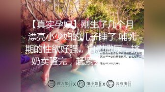 【真实孕妇】刚生了几个月 漂亮小少妇的儿子睡了 哺乳期的性欲好强，自慰撒尿，挤奶卖骚完，赶紧去喂奶 (1)