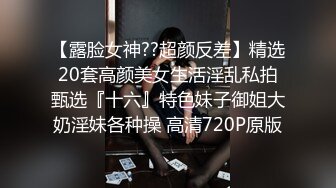 【露脸女神??超颜反差】精选20套高颜美女生活淫乱私拍甄选『十六』特色妹子御姐大奶淫妹各种操 高清720P原版