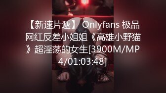 【新速片遞】 Onlyfans 极品网红反差小姐姐《高雄小野猫》超淫荡的女生[3900M/MP4/01:03:48]