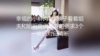 约战极品女神不过瘾，喊来她闺蜜玩双飞