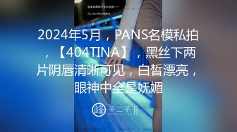 2024年5月，PANS名模私拍，【404TINA】，黑丝下两片阴唇清晰可见，白皙漂亮，眼神中全是妩媚