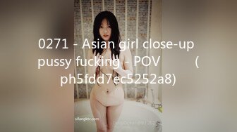 0271 - Asian girl close-up pussy fucking - POV ไทย (ph5fdd7ec5252a8)