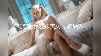 初恋脸反差婊美女 ，被后入