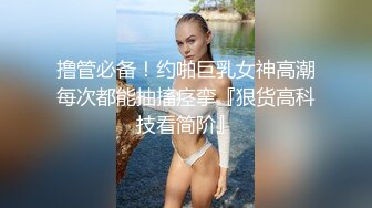 撸管必备！约啪巨乳女神高潮每次都能抽搐痉挛『狠货高科技看简阶』