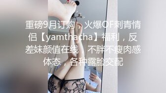 重磅9月订购，火爆OF刺青情侣【yamthacha】福利，反差妹颜值在线，不胖不瘦肉感体态，各种露脸交配