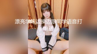 漂亮学妹边操边跟同学语音打电话