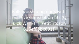 Balls worshiping ends with massive cumshot on tits (Quick Wank) ｜ PetitTits (ph615ef66bc601f)