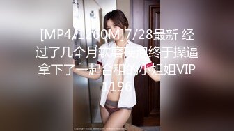 [MP4/1260M]7/28最新 经过了几个月软磨硬泡终于操逼拿下了一起合租的小姐姐VIP1196