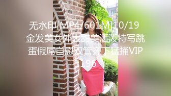 无水印[MP4/601M]10/19 金发美女外表甜美活泼特写跳蛋假屌自慰双管齐下猛捅VIP1196