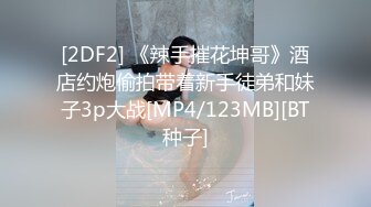 [2DF2] 《辣手摧花坤哥》酒店约炮偷拍带着新手徒弟和妹子3p大战[MP4/123MB][BT种子]