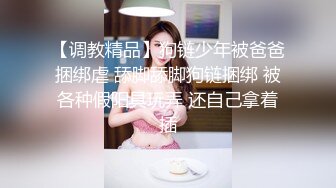 【调教精品】狗链少年被爸爸捆绑虐 舔脚舔脚狗链捆绑 被各种假阳具玩弄 还自己拿着插