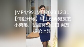 [MP4/991MB]2023.12.31【情侣开房】早上逗弄男友的小弟弟。钻被窝里面口 男友拔枪上阵