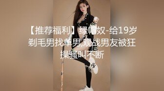 【推荐福利】绿帽奴-给19岁剃毛男找单男,观战男友被狂操骚叫不断