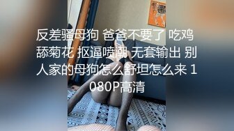 反差骚母狗 爸爸不要了 吃鸡 舔菊花 抠逼喷潮 无套输出 别人家的母狗怎么舒坦怎么来 1080P高清