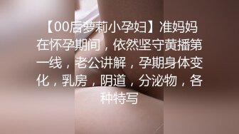 【00后萝莉小孕妇】准妈妈在怀孕期间，依然坚守黄播第一线，老公讲解，孕期身体变化，乳房，阴道，分泌物，各种特写