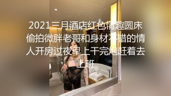 2021三月酒店红色情趣圆床偷拍微胖老哥和身材不错的情人开房过夜早上干完炮赶着去上班