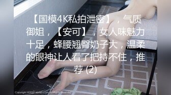 【国模4K私拍泄密】，气质御姐，【安可】，女人味魅力十足，蜂腰翘臀奶子大，温柔的眼神让人看了把持不住，推荐 (2)