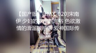 【国产版】[EMX-020]宋南伊 少妇的浓密泡泡浴 色欲激情的滑溜敏感带 爱神国际传媒