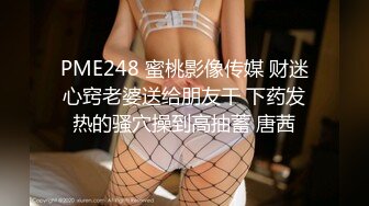 PME248 蜜桃影像传媒 财迷心窍老婆送给朋友干 下药发热的骚穴操到高抽蓄 唐茜