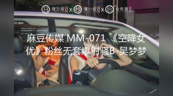 麻豆传媒 MM-071 《空降女优》粉丝无套爆射骚B-吴梦梦