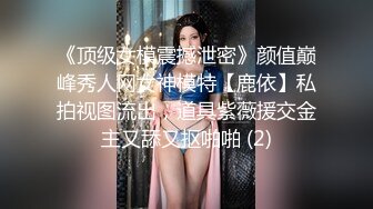 《顶级女模震撼泄密》颜值巅峰秀人网女神模特【鹿依】私拍视图流出，道具紫薇援交金主又舔又抠啪啪 (2)