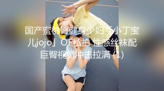 国产蜜桃臀健身少妇「小丁宝儿jojo」OF私拍 性感丝袜配巨臀视觉冲击拉满 (1)