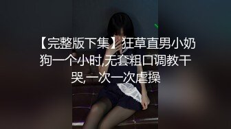 【完整版下集】狂草直男小奶狗一个小时,无套粗口调教干哭,一次一次虐操