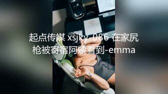 起点传媒 xsjky-086 在家尻枪被寄宿阿姨看到-emma