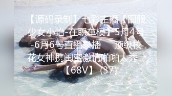 【源码录制】七彩主播【国服少女小怡-在职车模】5月4号-6月6号直播录播❄️顶级校花女神携闺蜜激情啪啪大秀❄️【68V】 (37)