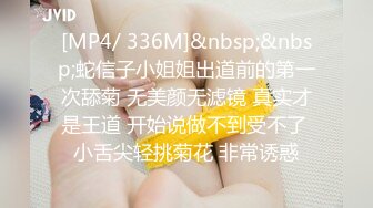 [MP4/ 336M]&nbsp;&nbsp;蛇信子小姐姐出道前的第一次舔菊 无美颜无滤镜 真实才是王道 开始说做不到受不了 小舌尖轻挑菊花 非常诱惑