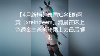 【4月新档】泰国知名E奶网黄「xreindeers」清晨在床上色诱金主爸爸骑乘上去最后颜射