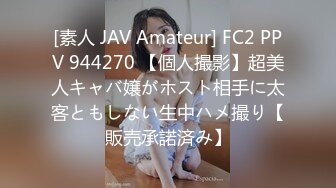 [素人 JAV Amateur] FC2 PPV 944270 【個人撮影】超美人キャバ嬢がホスト相手に太客ともしない生中ハメ撮り【販売承諾済み】