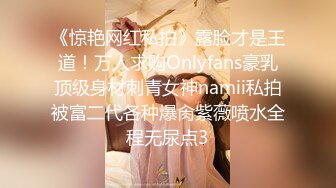 《惊艳网红私拍》露脸才是王道！万人求购Onlyfans豪乳顶级身材刺青女神namii私拍被富二代各种爆肏紫薇喷水全程无尿点3