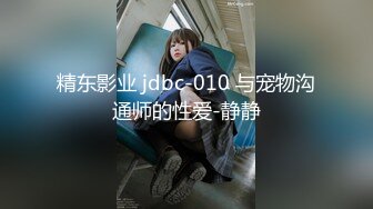 精东影业 jdbc-010 与宠物沟通师的性爱-静静