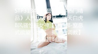 STP31346 《最新众筹热门精品》人气大波极品一线天白虎B风骚性感女神【费爵娜-窒息式欲望，虐打、撕扯、调教】全程超刺激