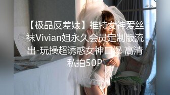 【极品反差婊】推特女神爱丝袜Vivian姐永久会员定制版流出-玩操超诱惑女神口爆 高清私拍50P