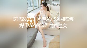 STP28150 國產AV SA國際傳媒 TWA0007 高端渣女