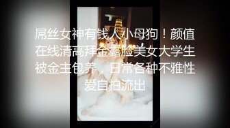 酒店偷拍高颜值性感美和男友啪啪,主动女上位干,被男的从床上一直操到床下