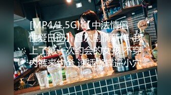 [MP4/851MB]2024-3-28 酒店偷拍 眼镜学妹敏感反差婊逼被舔到受不浪荡娇喘，做爱姿势花样多了