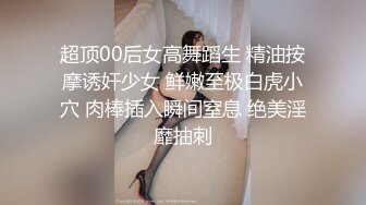 超顶00后女高舞蹈生 精油按摩诱奸少女 鲜嫩至极白虎小穴 肉棒插入瞬间窒息 绝美淫靡抽刺