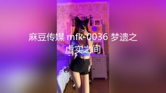 麻豆传媒 mfk-0036 梦遗之虚实之间