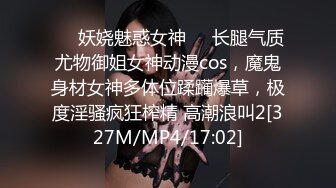 ❤️妖娆魅惑女神❤️长腿气质尤物御姐女神动漫cos，魔鬼身材女神多体位蹂躏爆草，极度淫骚疯狂榨精 高潮浪叫2[327M/MP4/17:02]