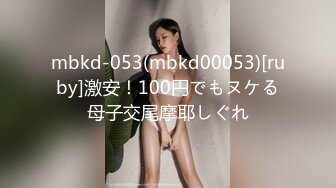 mbkd-053(mbkd00053)[ruby]激安！100円でもヌケる母子交尾摩耶しぐれ