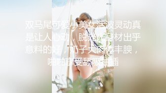 双马尾可爱小美女活波灵动真是让人心动，脱光光身材出乎意料的好，奶子大肉体丰腴，啪啪享受舔吸抽插