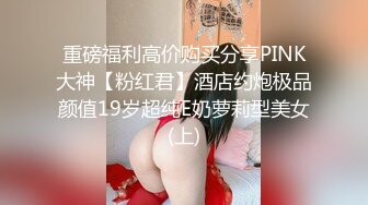 重磅福利高价购买分享PINK大神【粉红君】酒店约炮极品颜值19岁超纯E奶萝莉型美女(上)