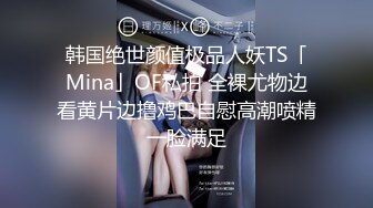 韩国绝世颜值极品人妖TS「Mina」OF私拍 全裸尤物边看黄片边撸鸡巴自慰高潮喷精一脸满足