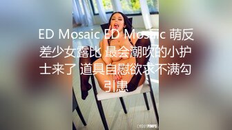 ED Mosaic ED Mosaic 萌反差少女露比 最会潮吹的小护士来了 道具自慰欲求不满勾引患